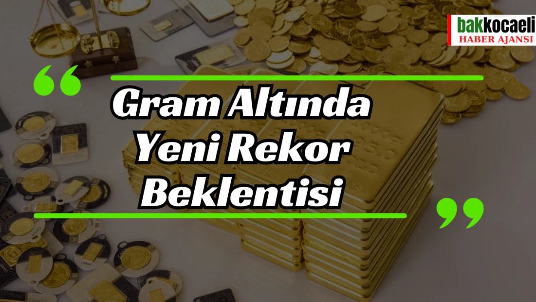 Gram Altında Yeni Rekor Beklentisi
