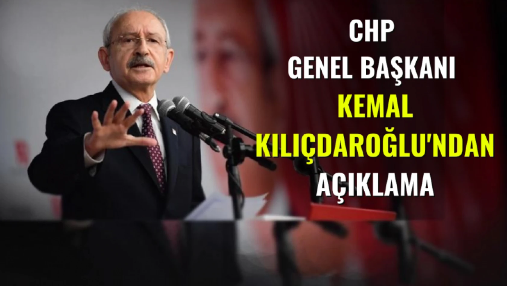CHP Genel Başkanı Kemal Kılıçdaroğlu'ndan açıklama