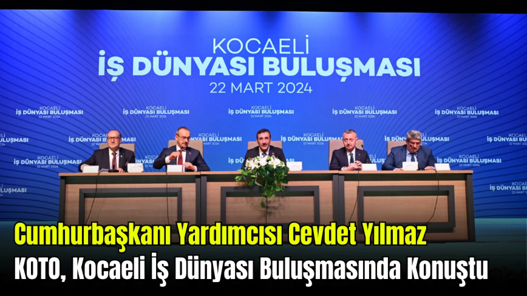 Cumhurbaşkanı Yardımcısı Cevdet Yılmaz KOTO, Kocaeli İş Dünyası Buluşmasında Konuştu