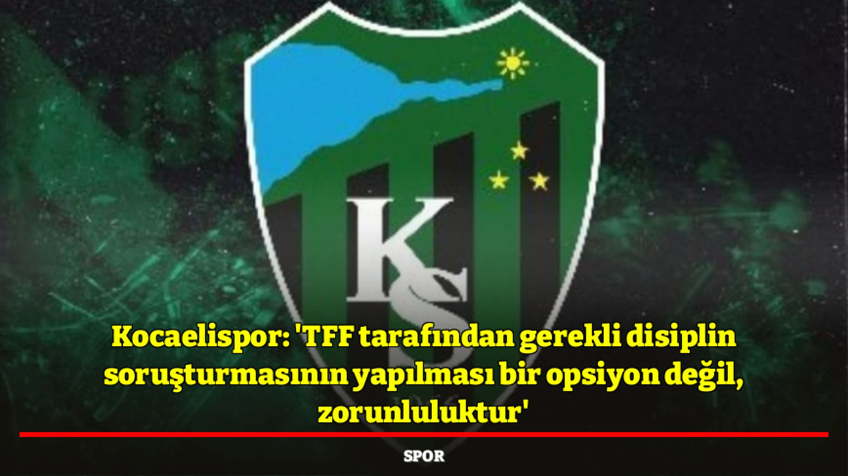 Kocaelispor: 'TFF tarafından gerekli disiplin soruşturmasının yapılması bir opsiyon değil, zorunluluktur'