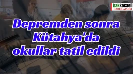 Depremden sonra Kütahya'da okullar tatil edildi