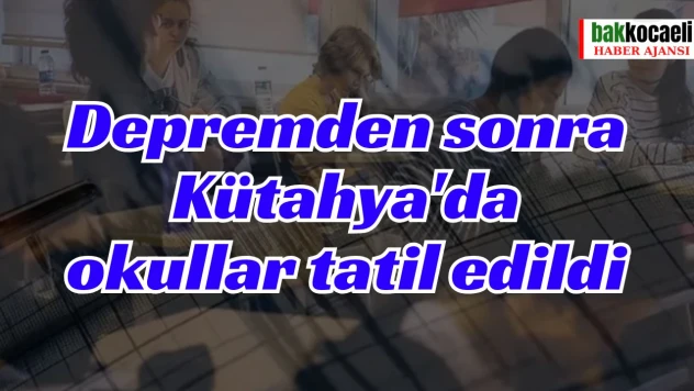 Depremden sonra Kütahya'da okullar tatil edildi