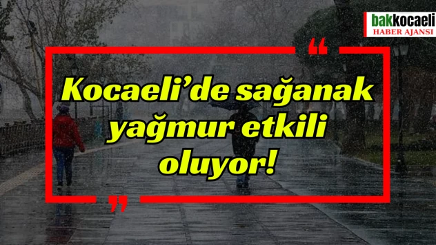 Kocaeli'de sağanak yağmur etkili oluyor!