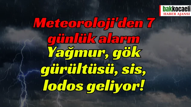 Meteoroloji'den 7 günlük alarm: Yağmur, gök gürültüsü, sis, lodos geliyor!