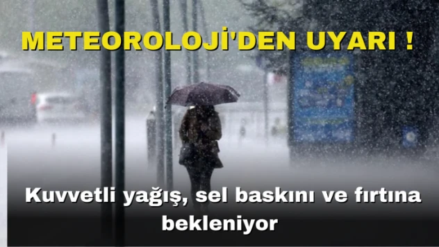 Meteoroloji'den uyarı ! Kuvvetli yağış, sel baskını ve fırtına bekleniyor
