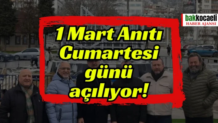 1 Mart Anıtı Cumartesi günü açılıyor!