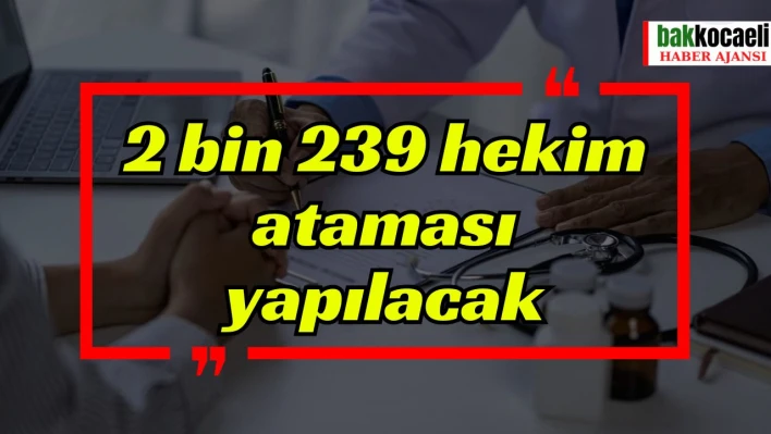 2 bin 239 hekim ataması yapılacak