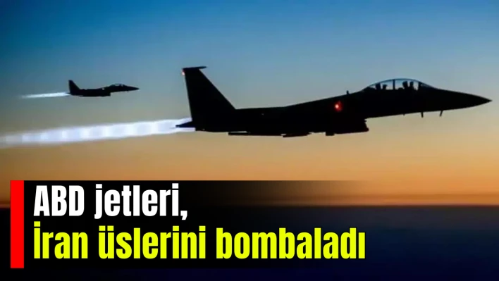 ABD jetleri, İran üslerini bombaladı