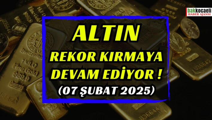 Altın rekor kırmaya devam ediyor! Altın kaç TL oldu? (07 Şubat 2025)