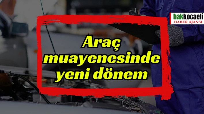 Araç muayenesinde yeni dönemm