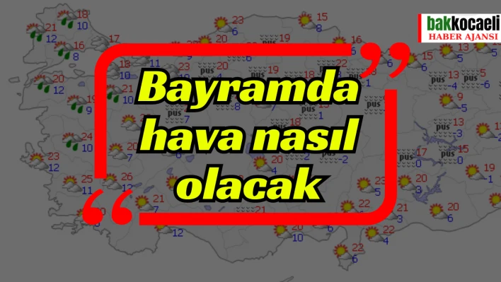 Bayramda hava nasıl olacak