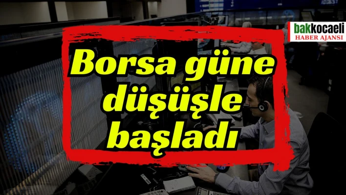 Borsa güne düşüşle başladı