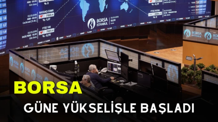 Borsa güne yükselişle başladı