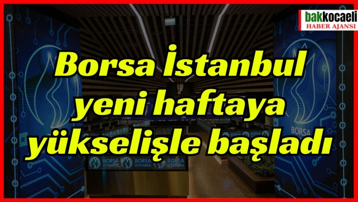 Borsa İstanbul yeni haftaya yükselişle başladı