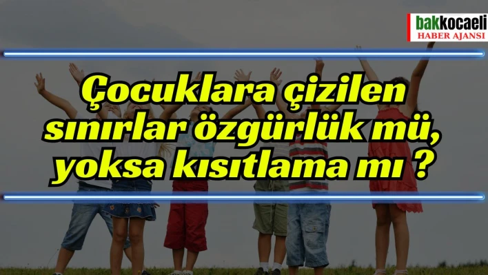 Çocuklara çizilen sınırlar özgürlük mü, yoksa kısıtlama mı?