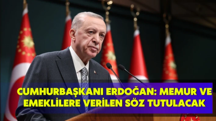 Cumhurbaşkanı Erdoğan: Memur ve emeklilere verilen söz tutulacak