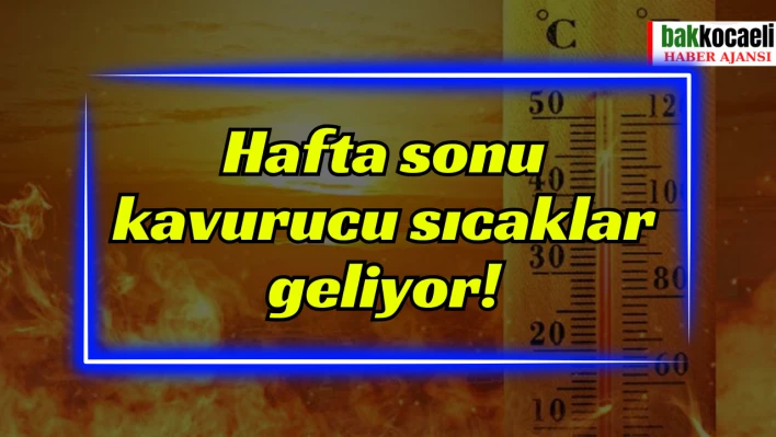 Hafta sonu kavurucu sıcaklar geliyor!