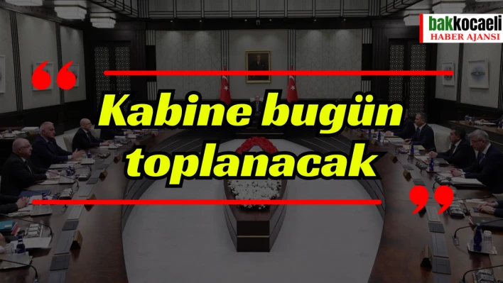 Kabine bugün toplanacak