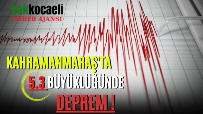 Kahramanmaraş'ta 5.3 büyüklüğünde deprem