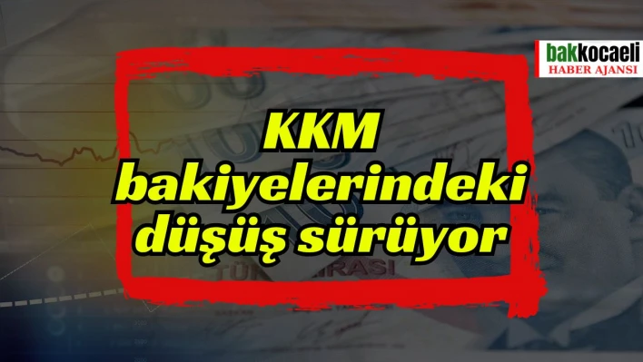 KKM bakiyelerindeki düşüş sürüyor