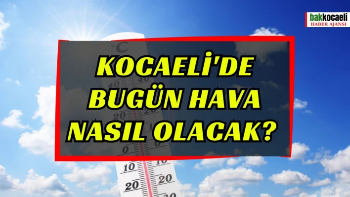 Kocaeli'de bugün hava nasıl olacak?