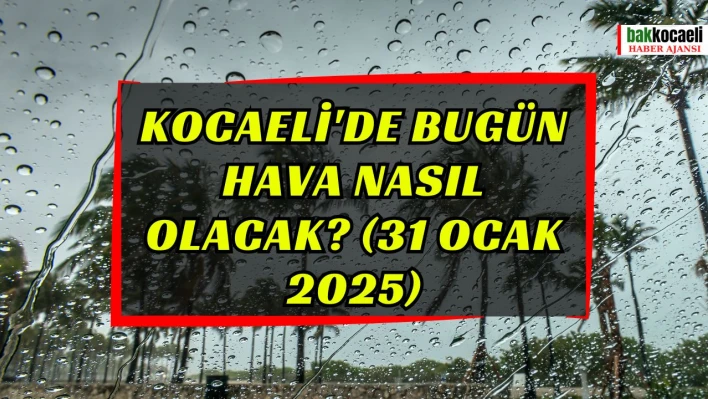 Kocaeli'de bugün hava nasıl olacak? (31 Ocak 2025)