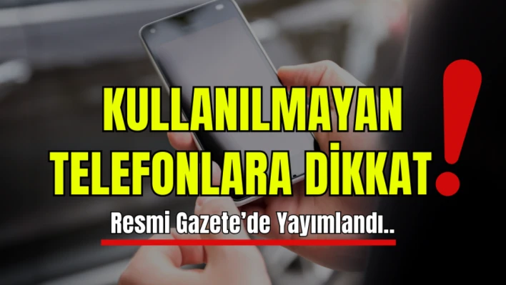 Kullanılmayan telefonlara dikkat!