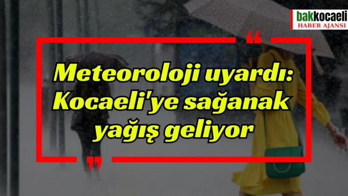 Meteoroloji uyardı: Kocaeli'ye sağanak  yağış geliyor