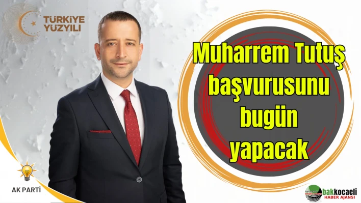 Muharrem Tutuş başvurusunu bugün yapacak