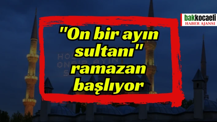 'On bir ayın sultanı' Ramazan başlıyor