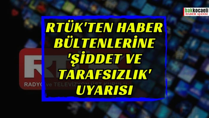 RTÜK'ten haber bültenlerine 'şiddet ve tarafsızlık' uyarısı