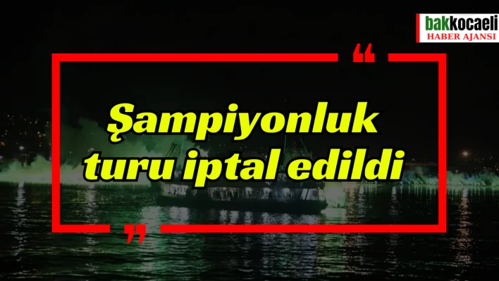 Şampiyonluk turu iptal edildi