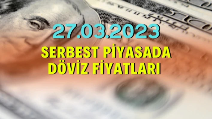 Serbest piyasada döviz fiyatları 27.03.2023