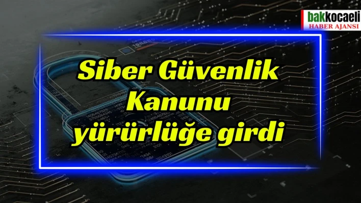 Siber Güvenlik Kanunu yürürlüğe girdi