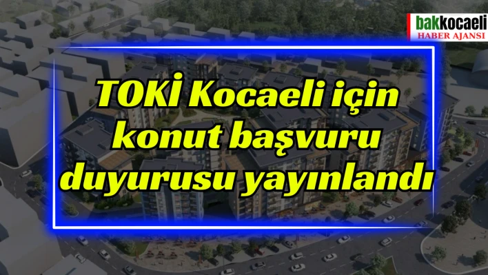 TOKİ Kocaeli için konut başvuru duyurusu yayınlandı