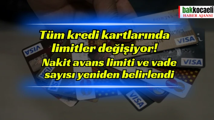 Tüm kredi kartlarında limitler değişiyor!Nakit avans limiti ve vade sayısı yeniden belirlendi