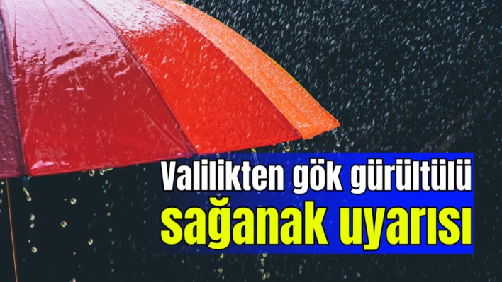 Valilikten gök gürültülü sağanak uyarısı