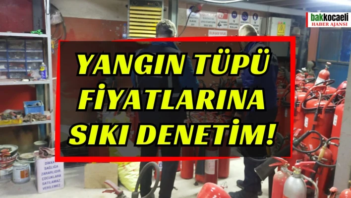 Yangın Tüpü Fiyatlarına Sıkı denetim!