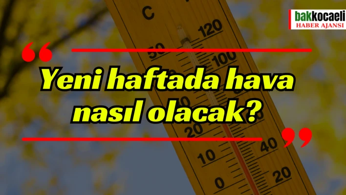 Yeni haftada hava nasıl olacak?