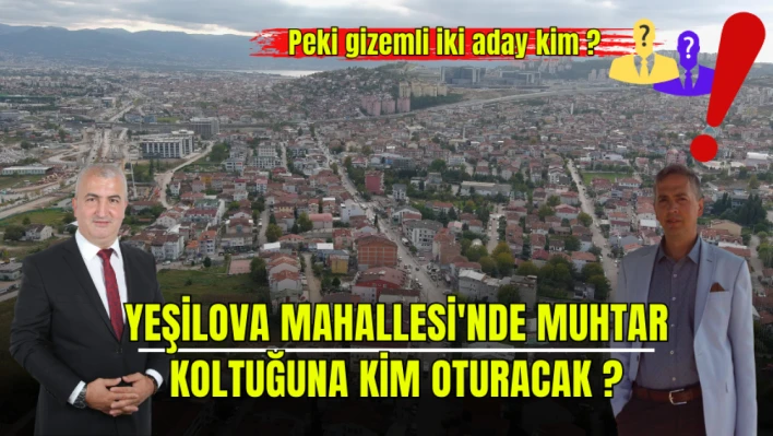 Yeşilova Mahallesi'nde Muhtar koltuğuna kim oturacak?