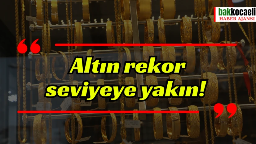 Altın rekor seviyeye yakın!