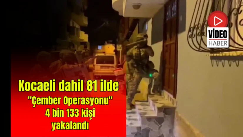 Kocaeli dahil 81 ilde 'Çember Operasyonu' 4 bin 133 kişi yakalandı