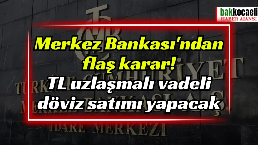 Merkez Bankası'ndan flaş karar! TL uzlaşmalı vadeli döviz satımı yapacak
