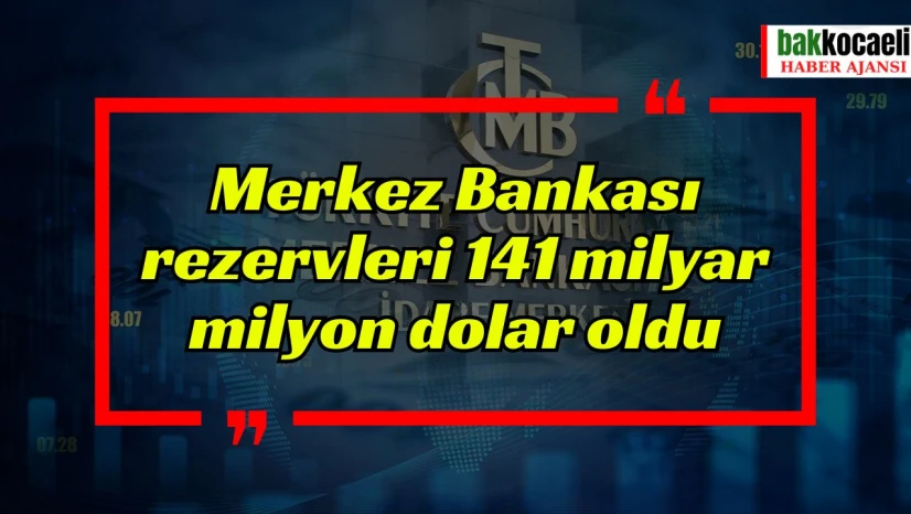 Merkez Bankası rezervleri 141 milyar milyon dolar oldu