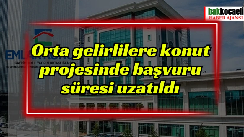 Orta gelirlilere konut projesinde başvuru süresi uzatıldı